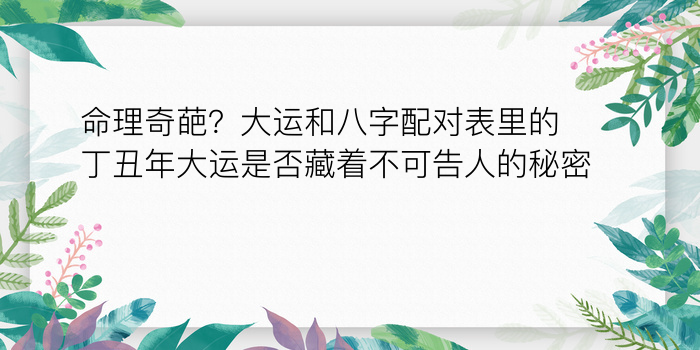 命理奇葩？大运和八字配对表里的丁丑年大运是否藏着不可告人的秘密？