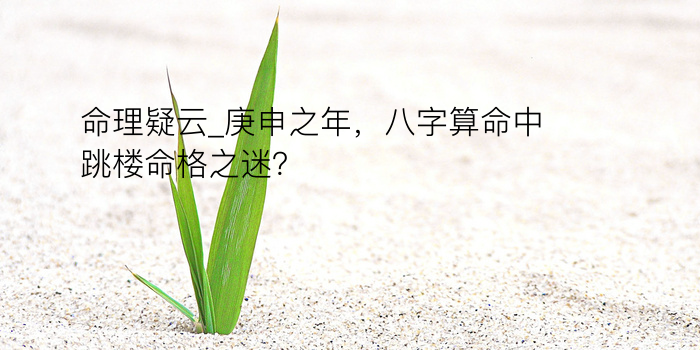 命理疑云_庚申之年，八字算命中跳楼命格之迷？