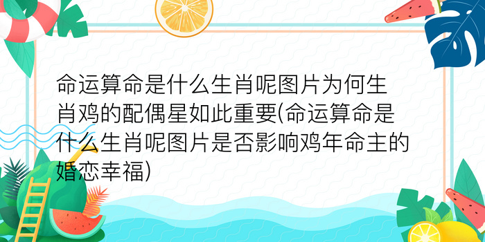 命运算命是什么生肖呢图片为何生肖鸡的配偶星如此重要(命运算命是什么生肖呢图片是否影响鸡年命主的婚恋幸福)