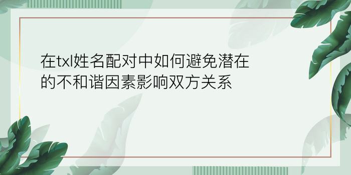 在txl姓名配对中如何避免潜在的不和谐因素影响双方关系