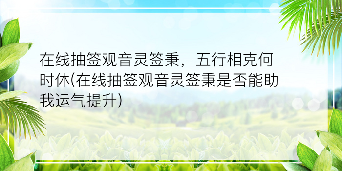 在线抽签观音灵签秉，五行相克何时休(在线抽签观音灵签秉是否能助我运气提升)