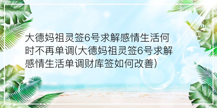 大德妈祖灵签6号求解感情生活何时不再单调(大德妈祖灵签6号求解感情生活单调财库签如何改善)