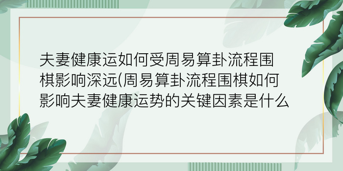 夫妻健康运如何受周易算卦流程围棋影响深远(周易算卦流程围棋如何影响夫妻健康运势的关键因素是什么)