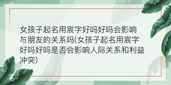 女孩子起名用宸字好吗好吗会影响与朋友的关系吗(女孩子起名用宸字好吗好吗是否会影响人际关系和利益冲突)