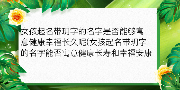 女孩起名带玥字的名字是否能够寓意健康幸福长久呢(女孩起名带玥字的名字能否寓意健康长寿和幸福安康)