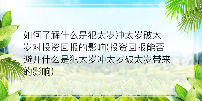 如何了解什么是犯太岁冲太岁破太岁对投资回报的影响(投资回报能否避开什么是犯太岁冲太岁破太岁带来的影响)