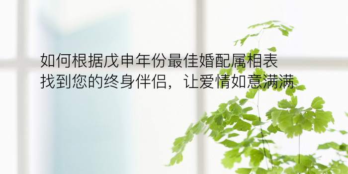 如何根据戊申年份最佳婚配属相表找到您的终身伴侣，让爱情如意满满