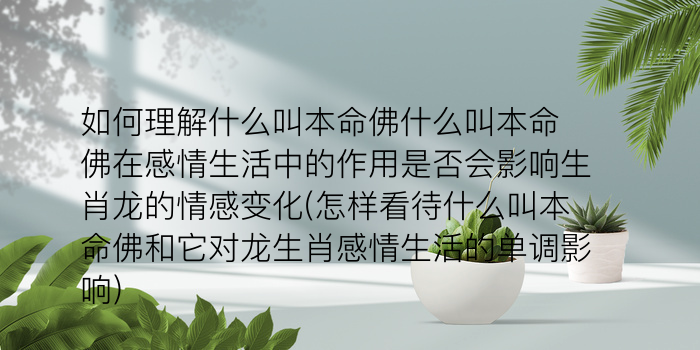 如何理解什么叫本命佛什么叫本命佛在感情生活中的作用是否会影响生肖龙的情感变化(怎样看待什么叫本命佛和它对龙生肖感情生活的单调影响)