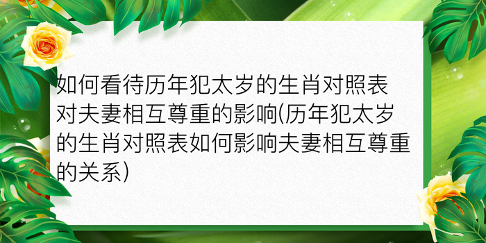 如何看待历年犯太岁的生肖对照表对夫妻相互尊重的影响(历年犯太岁的生肖对照表如何影响夫妻相互尊重的关系)