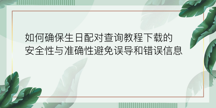 如何确保生日配对查询教程下载的安全性与准确性避免误导和错误信息