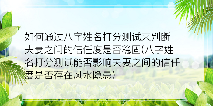 如何通过八字姓名打分测试来判断夫妻之间的信任度是否稳固(八字姓名打分测试能否影响夫妻之间的信任度是否存在风水隐患)