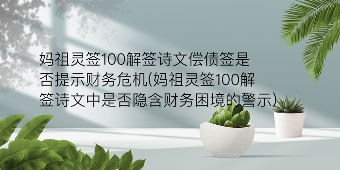 妈祖灵签100解签诗文偿债签是否提示财务危机(妈祖灵签100解签诗文中是否隐含财务困境的警示)