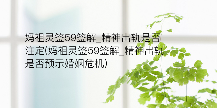 妈祖灵签59签解_精神出轨是否注定(妈祖灵签59签解_精神出轨是否预示婚姻危机)