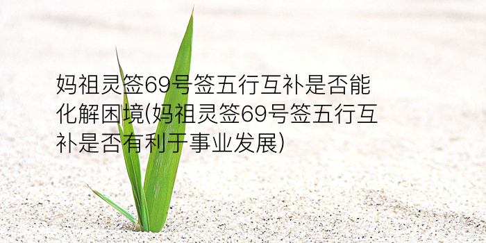 妈祖灵签69号签五行互补是否能化解困境(妈祖灵签69号签五行互补是否有利于事业发展)