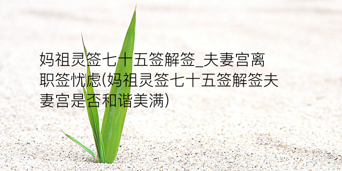 妈祖灵签七十五签解签_夫妻宫离职签忧虑(妈祖灵签七十五签解签夫妻宫是否和谐美满)