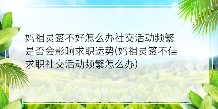 妈祖灵签不好怎么办社交活动频繁是否会影响求职运势(妈祖灵签不佳求职社交活动频繁怎么办)