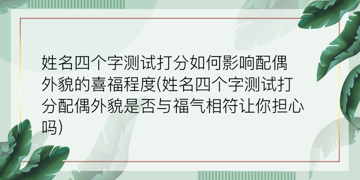 姓名四个字测试打分如何影响配偶外貌的喜福程度(姓名四个字测试打分配偶外貌是否与福气相符让你担心吗)