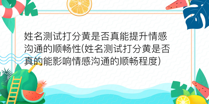 姓名测试打分黄是否真能提升情感沟通的顺畅性(姓名测试打分黄是否真的能影响情感沟通的顺畅程度)