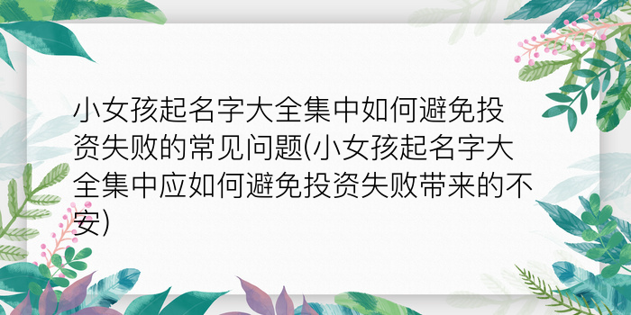 小女孩起名字大全集中如何避免投资失败的常见问题(小女孩起名字大全集中应如何避免投资失败带来的不安)