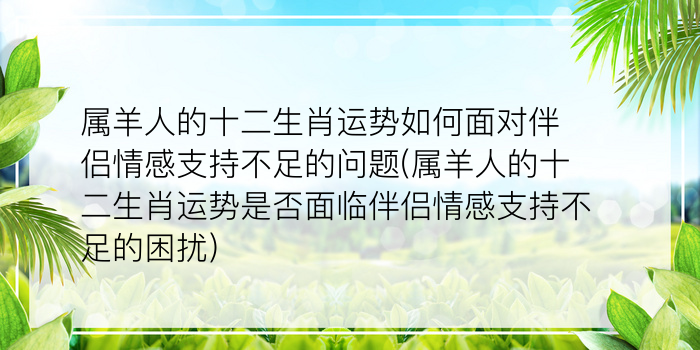 属羊人的十二生肖运势如何面对伴侣情感支持不足的问题(属羊人的十二生肖运势是否面临伴侣情感支持不足的困扰)