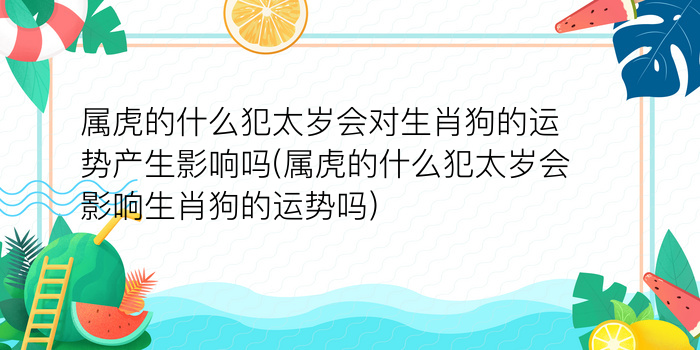 属虎的什么犯太岁会对生肖狗的运势产生影响吗(属虎的什么犯太岁会影响生肖狗的运势吗)