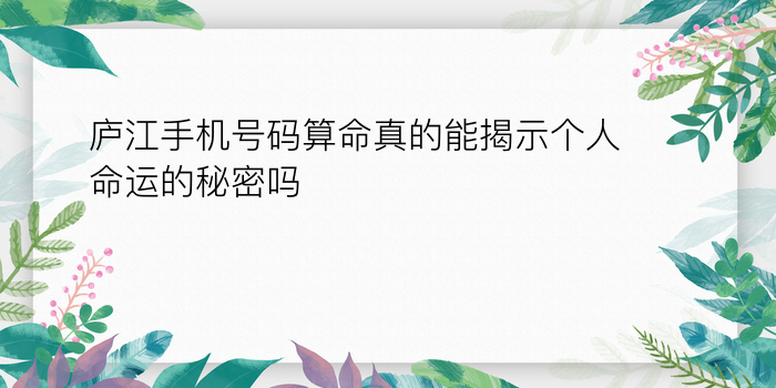 庐江手机号码算命真的能揭示个人命运的秘密吗