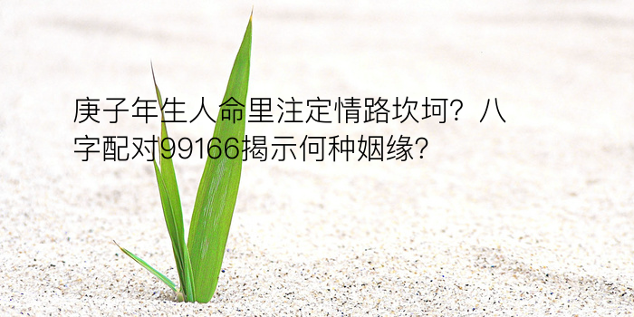 庚子年生人命里注定情路坎坷？八字配对99166揭示何种姻缘？