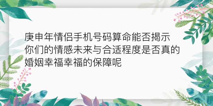 庚申年情侣手机号码算命能否揭示你们的情感未来与合适程度是否真的婚姻幸福幸福的保障呢