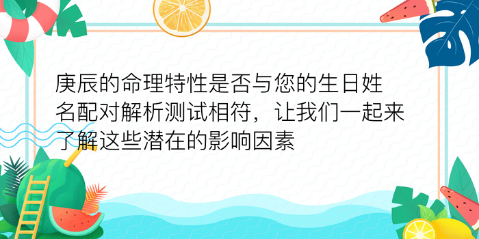 庚辰的命理特性是否与您的生日姓名配对解析测试相符，让我们一起来了解这些潜在的影响因素