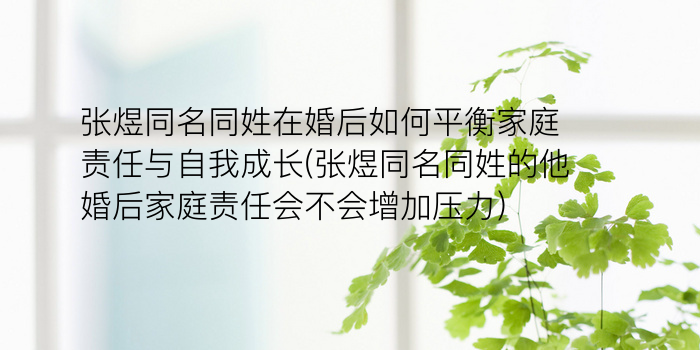 张煜同名同姓在婚后如何平衡家庭责任与自我成长(张煜同名同姓的他婚后家庭责任会不会增加压力)