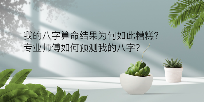 我的八字算命结果为何如此糟糕？专业师傅如何预测我的八字？