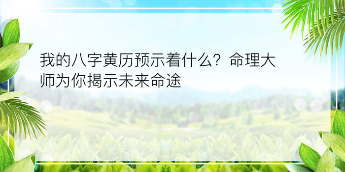 我的八字黄历预示着什么？命理大师为你揭示未来命途