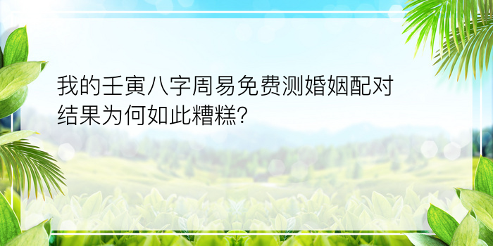 我的壬寅八字周易免费测婚姻配对结果为何如此糟糕？