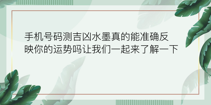 手机号码测吉凶水墨真的能准确反映你的运势吗让我们一起来了解一下