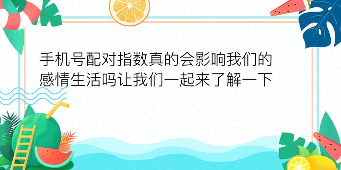 手机号配对指数真的会影响我们的感情生活吗让我们一起来了解一下