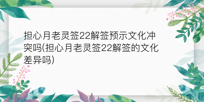 担心月老灵签22解签预示文化冲突吗(担心月老灵签22解签的文化差异吗)