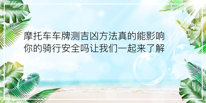 摩托车车牌测吉凶方法真的能影响你的骑行安全吗让我们一起来了解