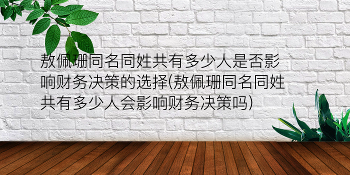 敖佩珊同名同姓共有多少人是否影响财务决策的选择(敖佩珊同名同姓共有多少人会影响财务决策吗)