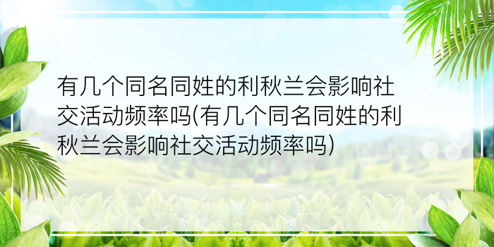 有几个同名同姓的利秋兰会影响社交活动频率吗(有几个同名同姓的利秋兰会影响社交活动频率吗)