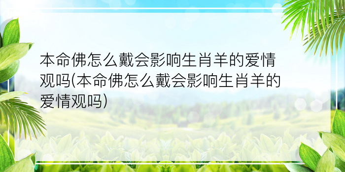 本命佛怎么戴会影响生肖羊的爱情观吗(本命佛怎么戴会影响生肖羊的爱情观吗)