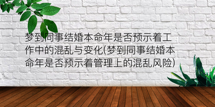 梦到同事结婚本命年是否预示着工作中的混乱与变化(梦到同事结婚本命年是否预示着管理上的混乱风险)