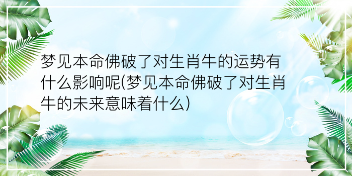 梦见本命佛破了对生肖牛的运势有什么影响呢(梦见本命佛破了对生肖牛的未来意味着什么)