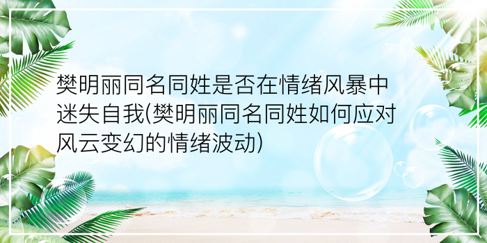 樊明丽同名同姓是否在情绪风暴中迷失自我(樊明丽同名同姓如何应对风云变幻的情绪波动)