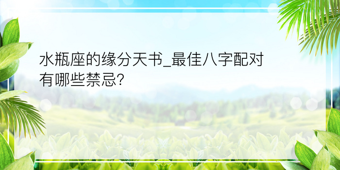 水瓶座的缘分天书_最佳八字配对有哪些禁忌？