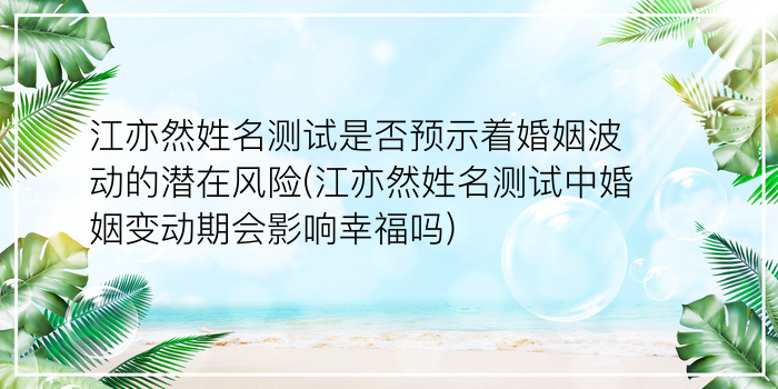 江亦然姓名测试是否预示着婚姻波动的潜在风险(江亦然姓名测试中婚姻变动期会影响幸福吗)