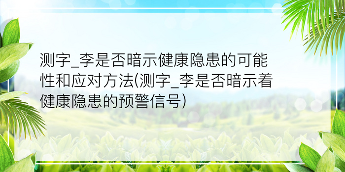 测字_李是否暗示健康隐患的可能性和应对方法(测字_李是否暗示着健康隐患的预警信号)