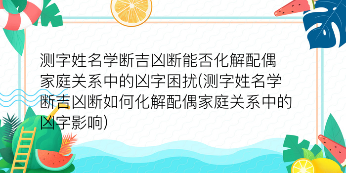 测字姓名学断吉凶断能否化解配偶家庭关系中的凶字困扰(测字姓名学断吉凶断如何化解配偶家庭关系中的凶字影响)