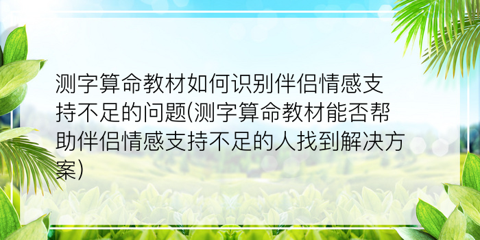 测字算命教材如何识别伴侣情感支持不足的问题(测字算命教材能否帮助伴侣情感支持不足的人找到解决方案)