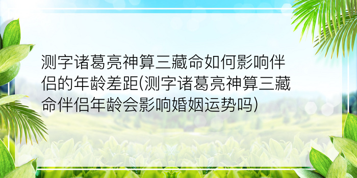 测字诸葛亮神算三藏命如何影响伴侣的年龄差距(测字诸葛亮神算三藏命伴侣年龄会影响婚姻运势吗)