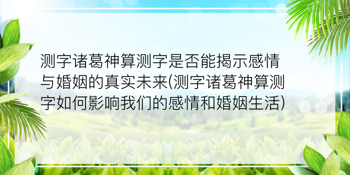 测字诸葛神算测字是否能揭示感情与婚姻的真实未来(测字诸葛神算测字如何影响我们的感情和婚姻生活)